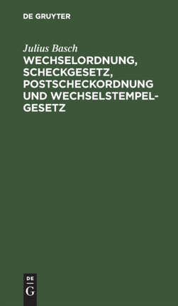 Wechselordnung, Scheckgesetz, Postscheckordnung Und Wechselstempelgesetz: Vom. 15. Juli 1909