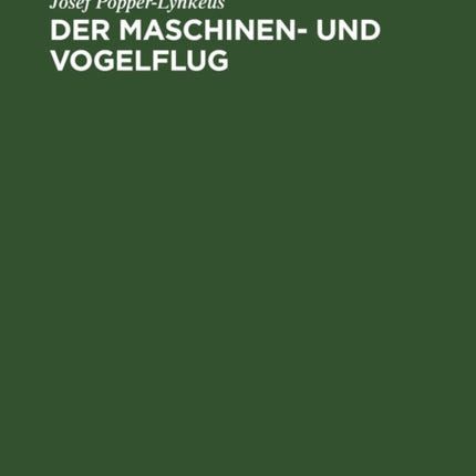 Der Maschinen- Und Vogelflug: Eine Historisch-Kritische Flugtechnische Untersuchung