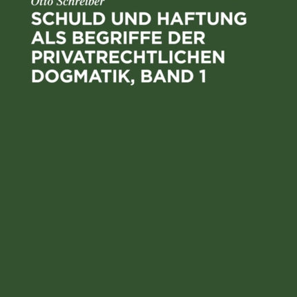 Schuld Und Haftung ALS Begriffe Der Privatrechtlichen Dogmatik, Band 1