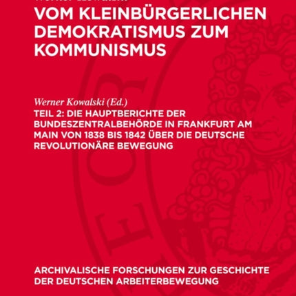 Die Hauptberichte Der Bundeszentralbehörde in Frankfurt Am Main Von 1838 Bis 1842 Über Die Deutsche Revolutionäre Bewegung
