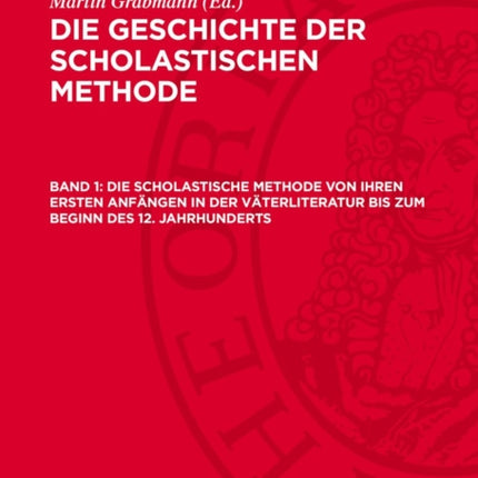 Die Scholastische Methode Von Ihren Ersten Anfängen in Der Väterliteratur Bis Zum Beginn Des 12. Jahrhunderts