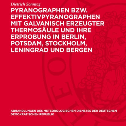 Pyranographen Bzw. Effektivpyranographen Mit Galvanisch Erzeugter Thermosäule Und Ihre Erprobung in Berlin Potsdam Stockholm Leningrad Und Bergen