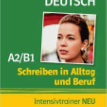 Schreiben in Alltag und Beruf: Intensivtrainer A2/B1 NEU