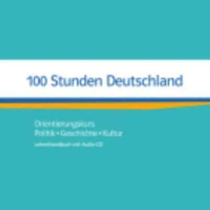 100 Stunden Deutschland Lehrerhandbuch mit AudioCD Orientierungskurs  Politik Geschichte Kultur Lehrerhandbuch mit AudioCD