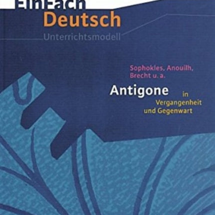 Einfach Deutsch: Antigone in Vergangenheit und Gegenwart  Unterrichtsmodelle