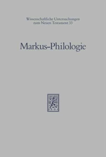 Markus-Philologie: Historische, literargeschichtliche und stilistische Untersuchungen zum zweiten Evangelium