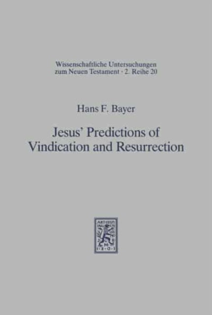 Jesus' Predictions of Vindication and Resurrection: The provenance, meaning and correlation of the Synoptic predictions