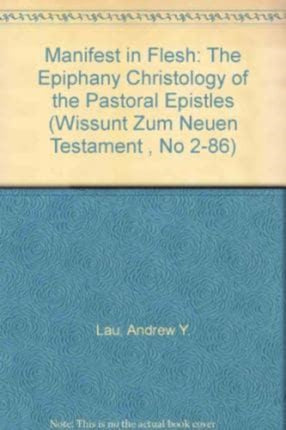 Manifest in Flesh: The Epiphany Christology of the Pastoral Epistles