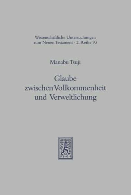 Glaube zwischen Vollkommenheit und Verweltlichung: Eine Untersuchung zur literarischen Gestalt und zur inhaltlichen Kohärenz des Jakobusbriefes