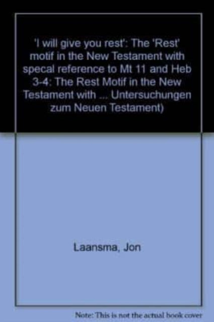 I Will Give You Rest: The Rest Motif in the New Testament with Special Reference to Mt 11 and Heb 3-4