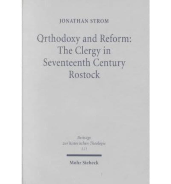 Orthodoxy and Reform: The Clergy in Seventeenth Century Rostock