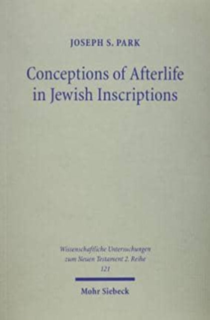 Conceptions of Afterlife in Jewish Inscriptions: With Special Reference to Pauline Literature