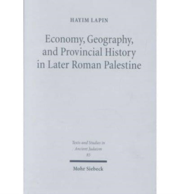 Economy, Geography, and Provincial History in Later Roman Palestine