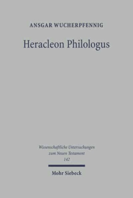 Heracleon Philologus: Gnostische Johannesexegese im zweiten Jahrhundert