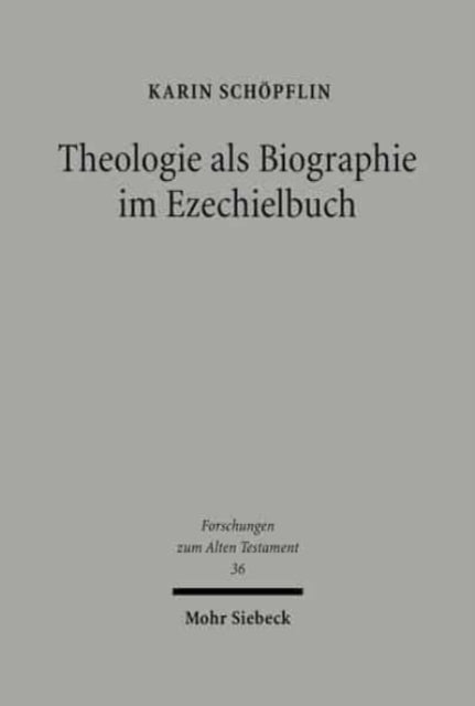 Theologie als Biographie im Ezechielbuch: Ein Beitrag zur Konzeption alttestamentlicher Prophetie