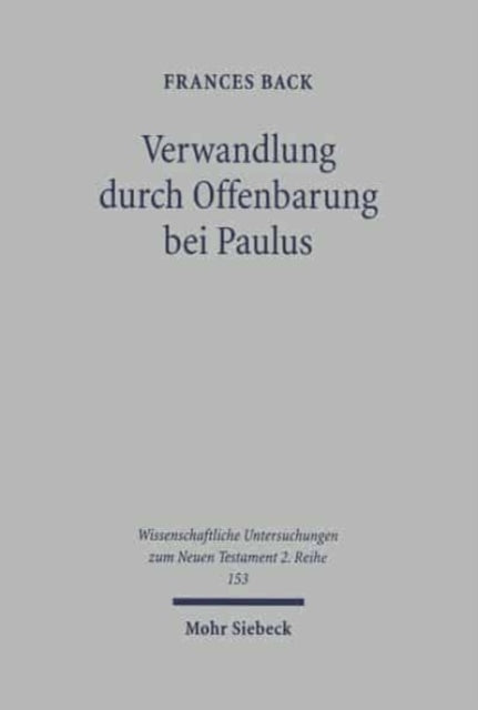 Verwandlung durch Offenbarung bei Paulus: Eine religionsgeschichtlich-exegetische Untersuchung zu 2 Kor 2,14-4,6