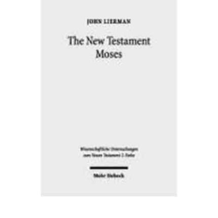 The New Testament Moses: Christian Perceptions of Moses and Israel in the Setting of Jewish Religion