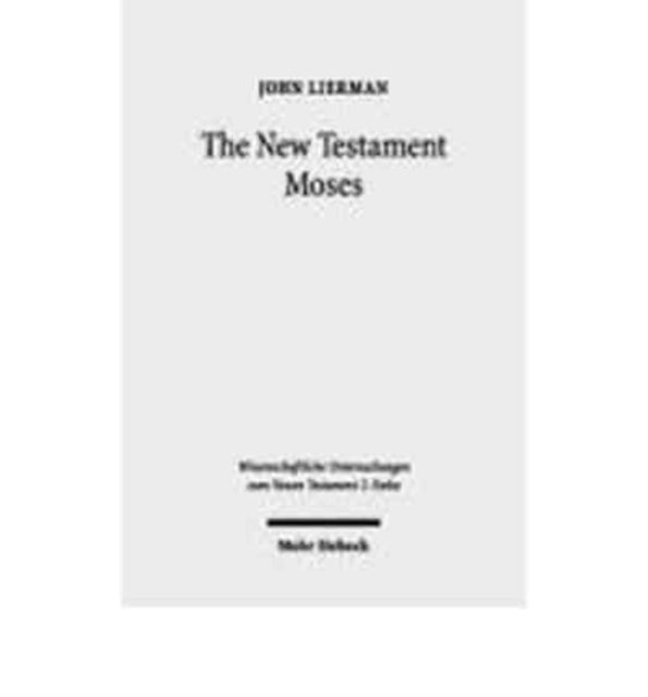 The New Testament Moses: Christian Perceptions of Moses and Israel in the Setting of Jewish Religion