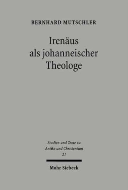 Irenäus als johanneischer Theologe: Studien zur