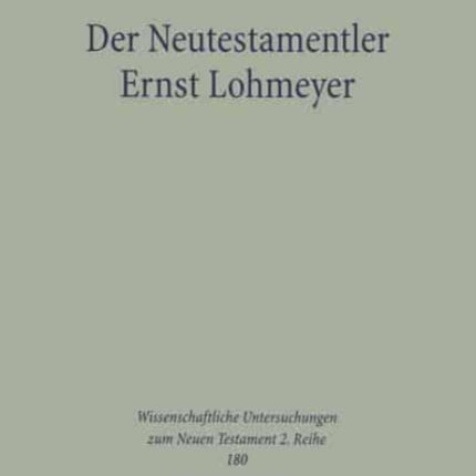 Der Neutestamentler Ernst Lohmeyer: Studien zu Biographie und Theologie