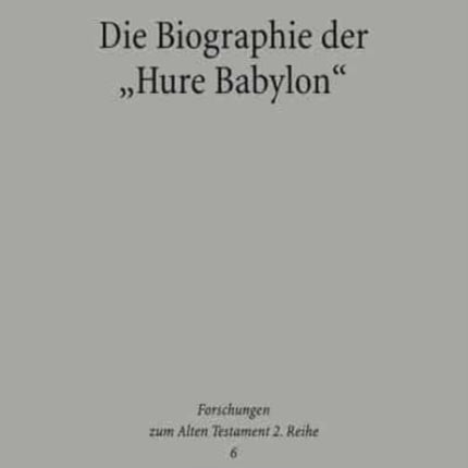 Die Biographie der "Hure Babylon": Studien zur Intertextualität der Babylon-Texte in der Bibel