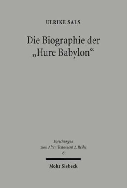 Die Biographie der "Hure Babylon": Studien zur Intertextualität der Babylon-Texte in der Bibel