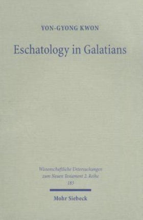 Eschatology in Galatians: Rethinking Paul's Response to the Crisis in Galatia