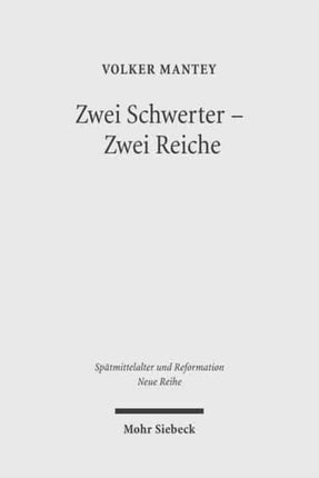 Zwei Schwerter - Zwei Reiche: Martin Luthers Zwei-Reiche-Lehre vor ihrem spätmittelalterlichen Hintergrund