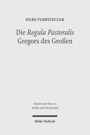 Die 'Regula Pastoralis' Gregors des Großen: Studien zu Text, kirchenpolitischer Bedeutung und Rezeption in der Karolingerzeit