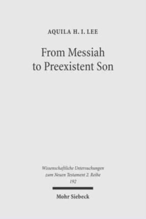 From Messiah to Preexistent Son: Jesus' Self-Consciousness and Early Christian Exegesis of Messianic Psalms