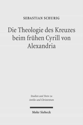 Die Theologie des Kreuzes beim frühen Cyrill von Alexandria: Dargestellt an seiner Schrift "De adoratione et cultu in spiritu et veritate"