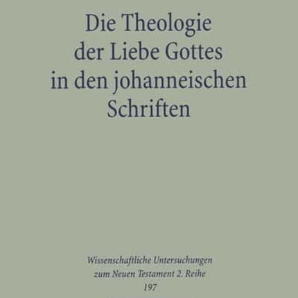 Die Theologie der Liebe Gottes in den johanneischen Schriften: Zur Semantik der Liebe und zum Motivkreis des Dualismus