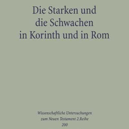 Die Starken und die Schwachen in Korinth und in Rom: Zu Herkunft und Funktion der Antithese in 1Kor 8,1-11,1 und in Röm 14,1-15,13