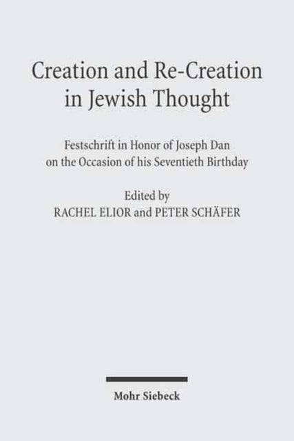 Creation and Re-Creation in Jewish Thought: Festschrift in Honor of Joseph Dan on the Occasion of his Seventieth Birthday