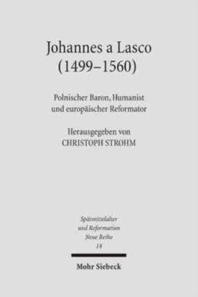 Johannes a Lasco (1499-1560): Polnischer Baron, Humanist und europäischer Reformator