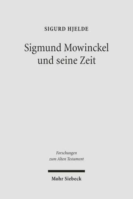 Sigmund Mowinckel und seine Zeit: Leben und Werk eines norwegischen Alttestamentlers