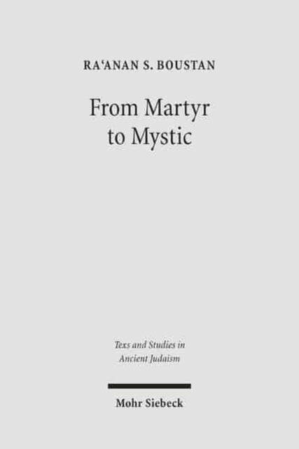 From Martyr to Mystic: Rabbinic Martyrology and the Making of Merkavah Mysticism