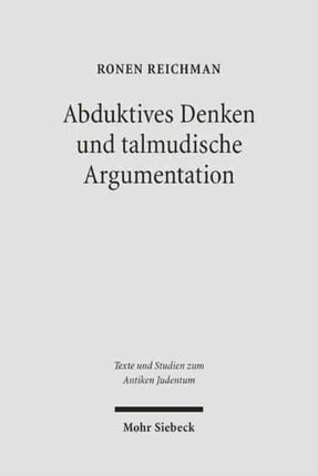 Abduktives Denken und talmudische Argumentation: Eine rechtstheoretische Annäherung an eine zentrale Interpretationsfigur im babylonischen Talmud