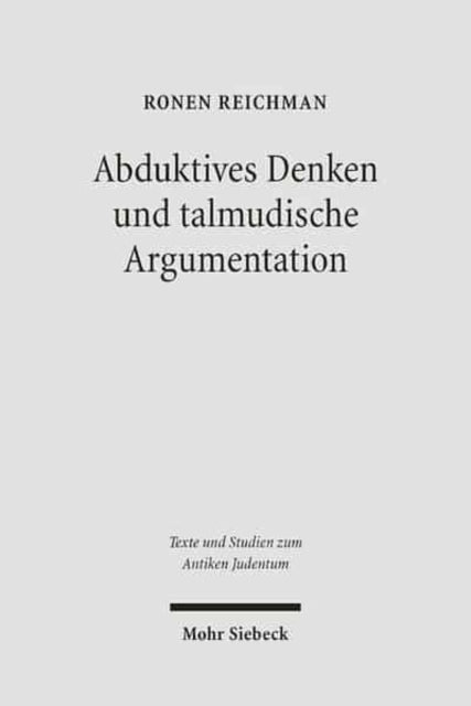 Abduktives Denken und talmudische Argumentation: Eine rechtstheoretische Annäherung an eine zentrale Interpretationsfigur im babylonischen Talmud