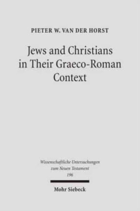 Jews and Christians in Their Graeco-Roman Context: Selected Essays on Early Judaism, Samaritanism, Hellenism, and Christianity