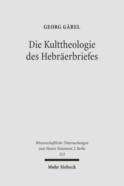 Die Kulttheologie des Hebräerbriefes: Eine exegetisch-religionsgeschichtliche Studie