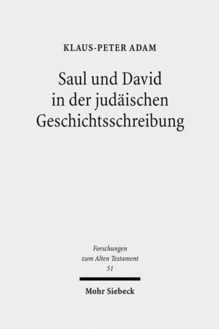 Saul und David in der judäischen Geschichtsschreibung: Studien zu 1 Samuel 16 - 2 Samuel 5