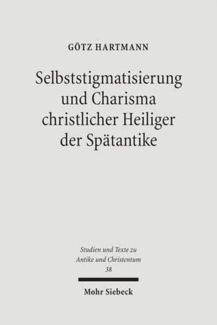 Selbststigmatisierung und Charisma christlicher Heiliger der Spätantike