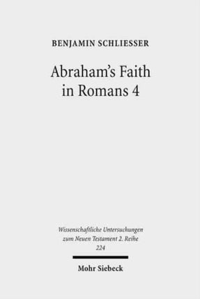 Abraham's Faith in Romans 4: Paul's Concept of Faith in Light of the History of Reception of Genesis 15:6