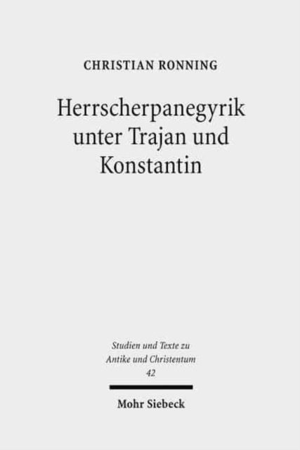 Herrscherpanegyrik unter Trajan und Konstantin: Studien zur symbolischen Kommunikation in der römischen Kaiserzeit