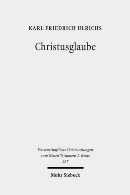 Christusglaube: Studien zum Syntagma pistis Christou und zum paulinischen Verständnis von Glaube und Rechtfertigung