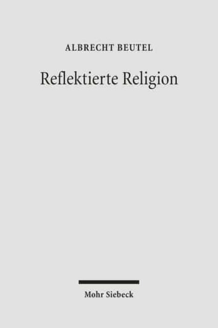 Reflektierte Religion: Beiträge zur Geschichte des Protestantismus