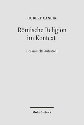 Römische Religion im Kontext: Kulturelle Bedingungen religiöser Diskurse. Gesammelte Aufsätze I