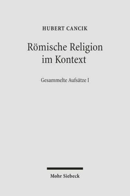 Römische Religion im Kontext: Kulturelle Bedingungen religiöser Diskurse. Gesammelte Aufsätze I