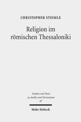 Religion im römischen Thessaloniki: Sakraltopographie, Kult und Gesellschaft 168 v. Chr. - 324 n. Chr.